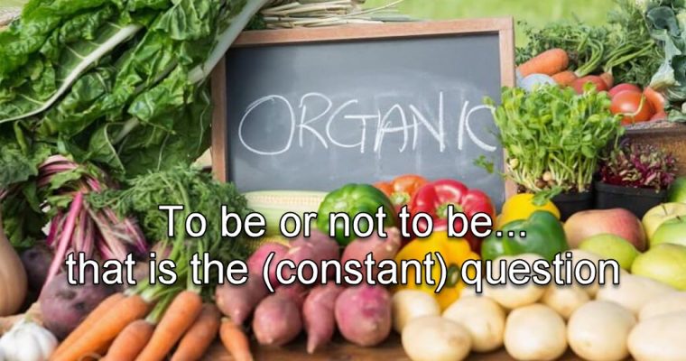 To be (organic) or not to be… that is the (constant) question.